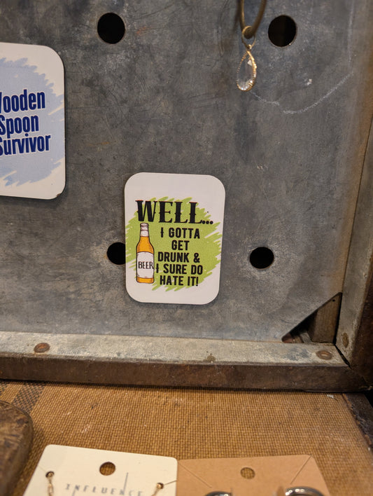 Gotta Get Drunk Magnet